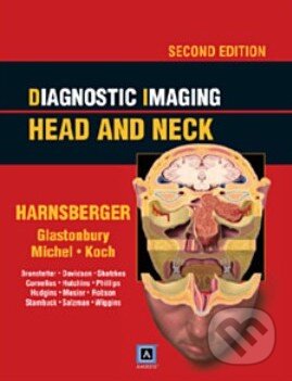 Diagnostic Imaging: Head and Neck - Christine M. Glastonbury, Michelle A. Michel a kol., Amirsys, 2010