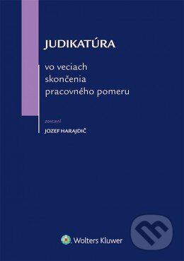 Judikatúra vo veciach skončenia pracovného pomeru - Jozef Harajdič, Wolters Kluwer (Iura Edition), 2014
