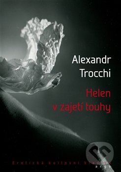 Helen v zajetí touhy - Alexander Trocchi, Argo, 2014