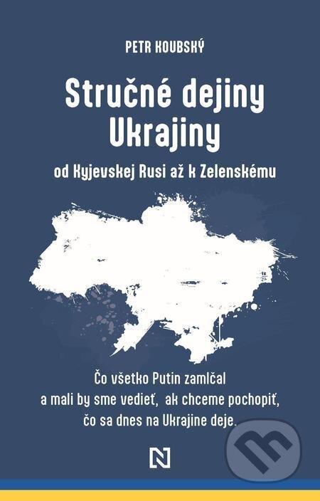 Stručné dejiny Ukrajiny od Kyjevskej Rusi až k Zelenskému - Petr Koubský, N Press, 2022