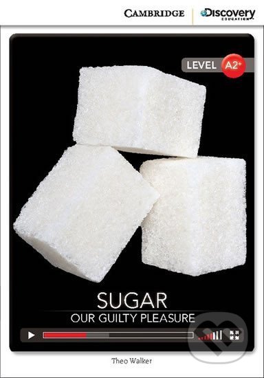 Sugar: Our Guilty Pleasure Low Intermediate Book with Online Access - Theo Walker, Cambridge University Press, 2014