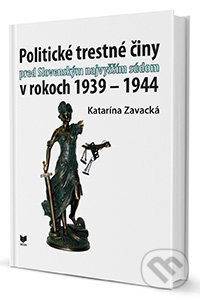 Politické trestné činy pred Slovenským najvyšším súdom v rokoch 1939 - 1944 - Katarína Zavacká, VEDA, 2014