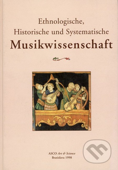 Ethnologische Historische und Systematische Musikwissenschaft - Herausgegeben von Franz Födermayer, Ladislav Burlas, ASCO Art &Science, 1998