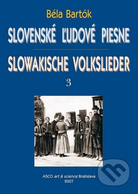 Slovenské ľudové piesne III. / Slowakische Volkslieder III. - Béla Bartók, ASCO Art &Science, 2007