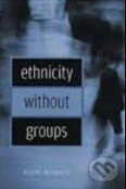 Ethnicity Without Groups - Rogers Brubaker, Harvard Business Press, 2004