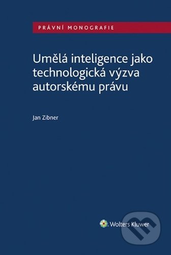 Umělá inteligence jako technologická výzva autorskému právu - Jan Zibner, Wolters Kluwer ČR, 2022