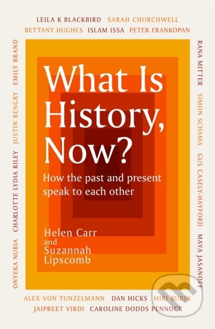 What Is History, Now? - Suzannah Lipscomb, Helen Carr, Orion, 2022