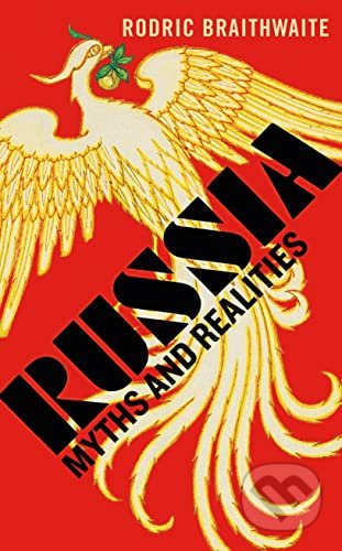 Russia: Myths and Realities - Sir Rodric Braithwaite, Profile Books, 2022