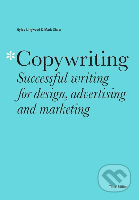 Copywriting: Successful writing for design, advertising and marketing - Gyles Lingwood, Mark Shaw, Quercus, 2022