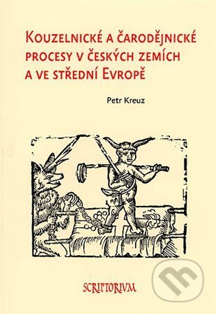 Kouzelnické a čarodějnické procesy v českých zemích a ve střední Evropě - Petr Kreuz, Scriptorium, 2022