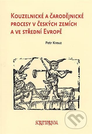 Kouzelnické a čarodějnické procesy v českých zemích a ve střední Evropě - Petr Kreuz, Scriptorium, 2022