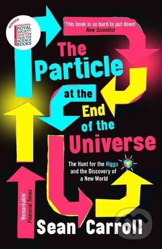 The Particle at the End of the Universe - Sean Carroll, Oneworld, 2019