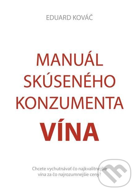 Manuál skúseného konzumenta vína - Eduard Kováč, Eduard Kováč, 2022