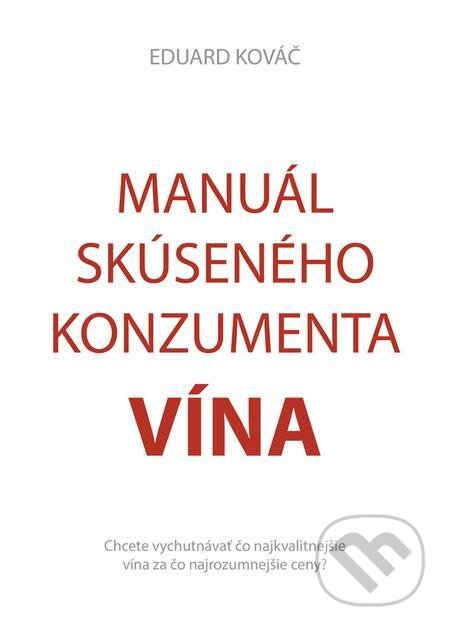 Manuál skúseného konzumenta vína - Eduard Kováč, Eduard Kováč