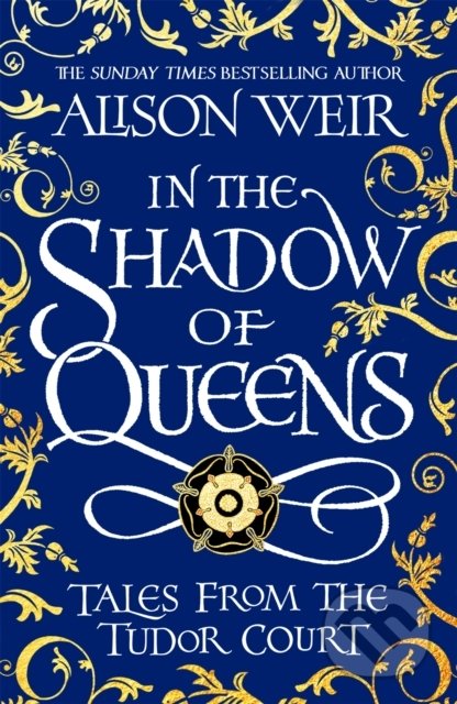 In the Shadow of Queens - Alison Weir, Headline Book, 2022