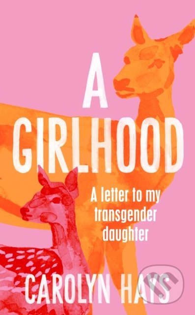 A Girlhood (A Letter to My Transgender Daughter) - Carolyn Hays - kniha z kategorie Vztahy a rodina
