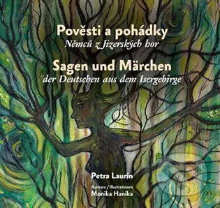 Pověsti a pohádky Němců z Jizerských hor / Sagen und Märchen der Deutschen aus dem Isergebirge - Petra Laurin, Monika Hanika (Ilustrátor), Dům česko-německého porozumění o.p.s., 2022