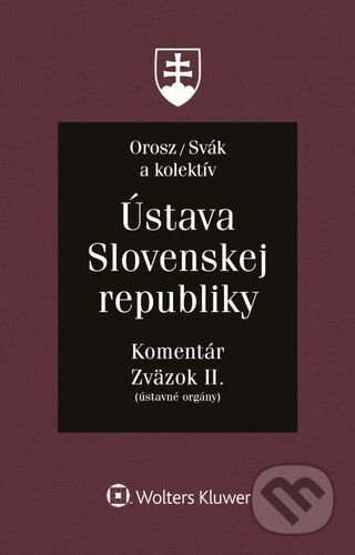 Ústava Slovenskej republiky - Zväzok II. - Ján Svák, Ladislav Orosz a kolektív, Wolters Kluwer, 2022