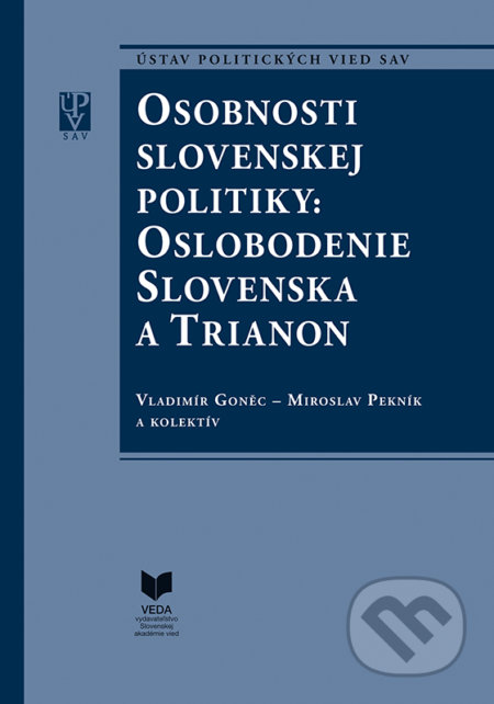 Osobnosti slovenskej politiky: Oslobodenie Slovenska a Trianon - Vladimír Goněc, Miroslav Pekník a kolektív, VEDA, 2022