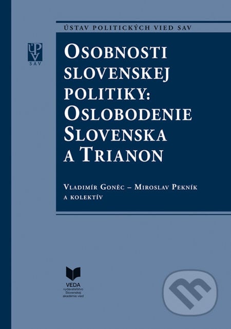 Osobnosti slovenskej politiky: Oslobodenie Slovenska a Trianon - Vladimír Goněc, Miroslav Pekník a kolektív, VEDA, 2022