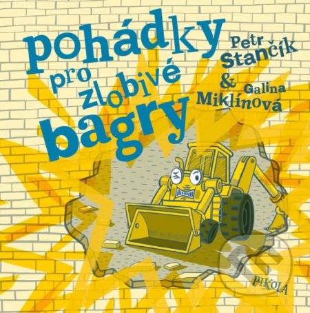Pohádky pro zlobivé bagry - Petr Stančík, Galina Miklínová (Ilustrátor), Pikola, 2022