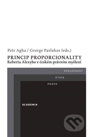 Princip proporcionality Roberta Alexyho v českém právním myšlení - Petr Agha, George Pavlakos, Academia, 2022