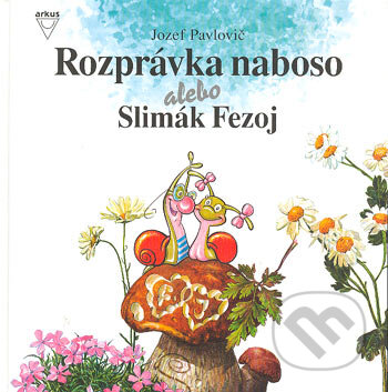 Rozprávka naboso alebo Slimák Fezoj - Jozef Pavlovič, Arkus, 1999