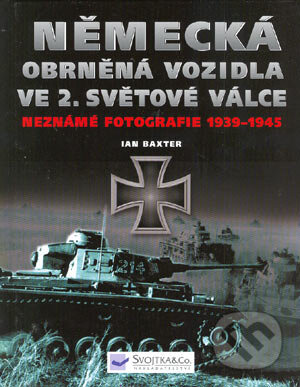 Německá obrněná vozidla ve 2. světové válce - Ian Baxter, Svojtka&Co., 2004