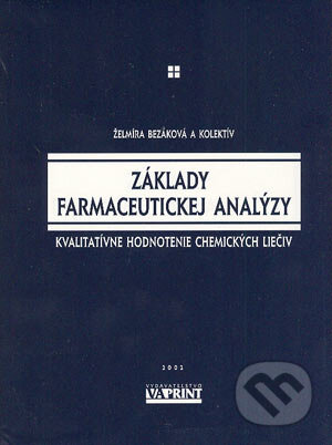 Základy farmaceutickej analýzy - Želmíra Bezáková a kolektív, VA PRINT Nitra, 2002