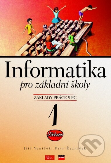 Informatika pro základní školy 1 - Jiří Vaníček, Petr Řezníček, Computer Press, 2004