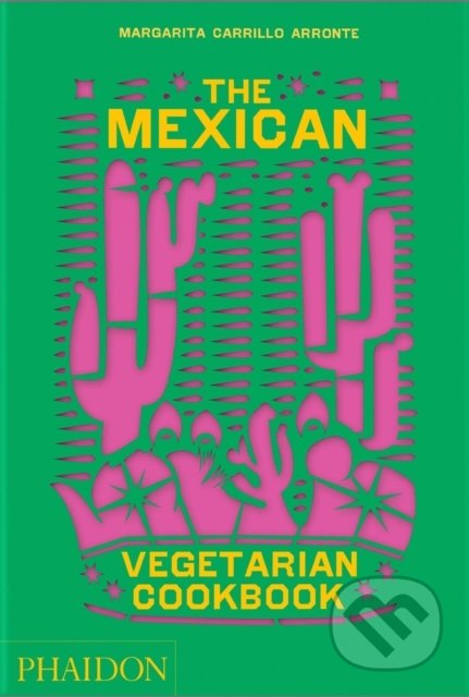 The Mexican Vegetarian Cookbook - Margarita Carrillo Arronte, Phaidon, 2022