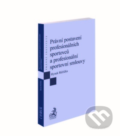 Právní postavení profesionálních sportovců a profesionální sportovní smlouvy - Hynek Růžička, C. H. Beck, 2022