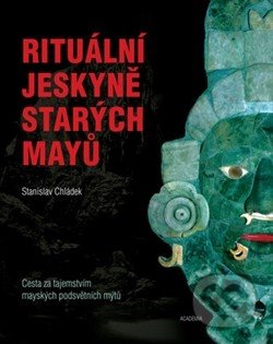 Rituální jeskyně starých Mayů - Stanislav Chládek, Academia, 2014