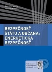 Bezpečnosť štátu a občana: Energetická bezpečnosť - Radoslav Ivančík, Miroslav Kelemen, Aleš Čeněk, 2014