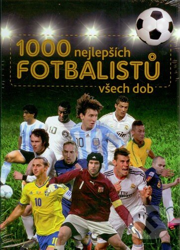 1000 nejlepších fotbalistů všech dob - Kolektív autorov, Svojtka&Co., 2014