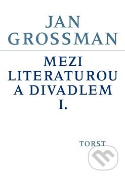 Mezi literaturou a divadlem I. - Jan Grossman - kniha z kategorie Literární věda
