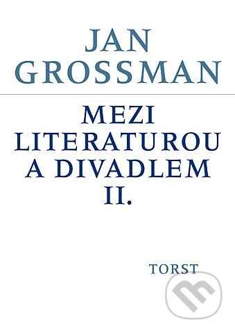 Mezi literaturou a divadlem II. - Jan Grossman, Torst, 2014