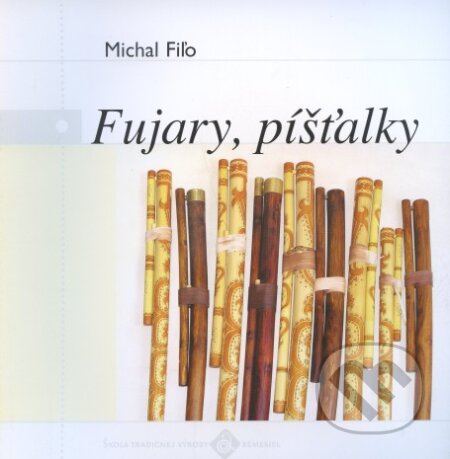 Fujary, píšťalky - Michal Fiľo, Ústredie ľudovej umeleckej výroby, 2011