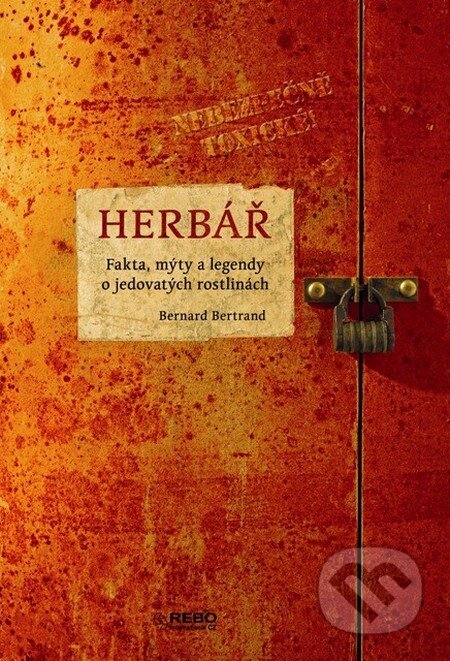 Herbář - Fakta, mýty a legendy o jedovatých rostlinách - Bernard Bertrand, Rebo, 2014