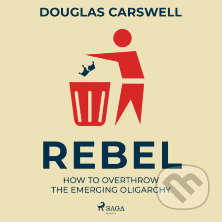 Rebel: How to Overthrow the Emerging Oligarchy (EN) - Douglas Carswell, Saga Egmont, 2022