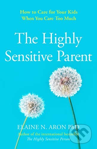The Highly Sensitive Parent (How to Care for Your Kids When You Care Too Much) - kniha z kategorie Vztahy a rodina