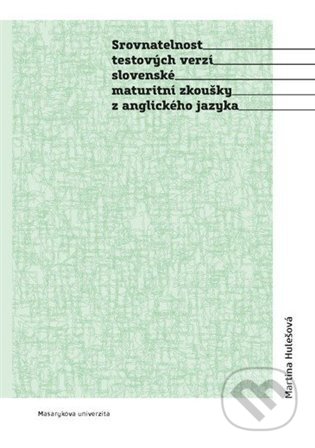 Srovnatelnost testových verzí slovenské maturitní zkoušky z anglického jazyka - Martina Hulešová, Masarykova univerzita, 2022