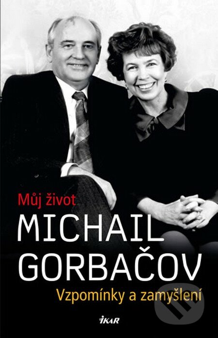 Michail Gorbačov - Můj život - Michail Gorbačov, Ikar CZ, 2014