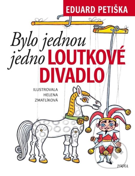 Bylo jednou jedno loutkové divadlo - Eduard Petiška, Helena Zmatlíková (Ilustrátor), Pikola, 2022