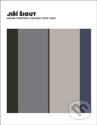 Jiří Šigut Malba / Painting / Malerei 2010-2022 - Jiří Šigut, Petr Vaňous - kniha z kategorie Malířství