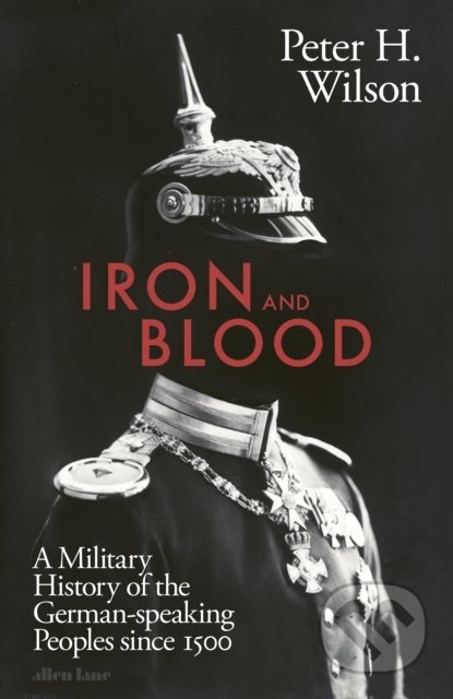 Iron and Blood - Peter H. Wilson, Penguin Books, 2022
