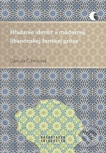 Hľadanie identít v modernej libanonskej ženskej próze - Danuša Čižmíková, Muni Press, 2022