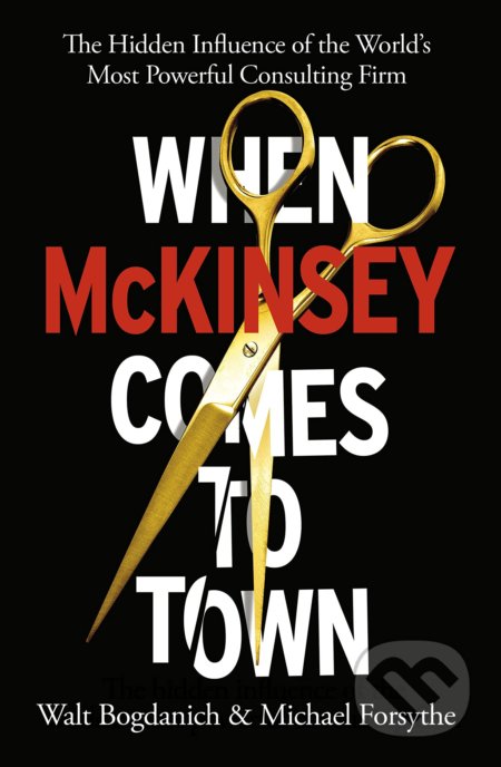 When McKinsey Comes to Town - Walt Bogdanich, Michael Forsythe, Bodley Head, 2022