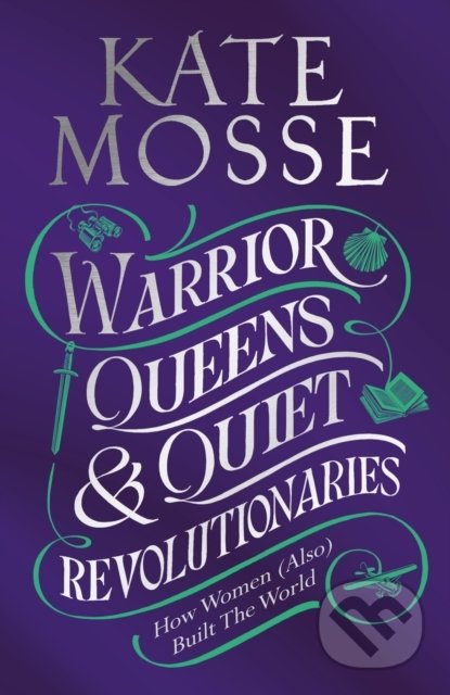 Warrior Queens & Quiet Revolutionaries - Kate Mosse, Pan Macmillan, 2022