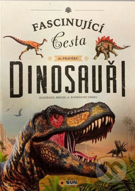 Fascinující cesta do pravěku Dinosauři - Miguel A. Rodríguez Cerro (Ilustrátor), SUN, 2022